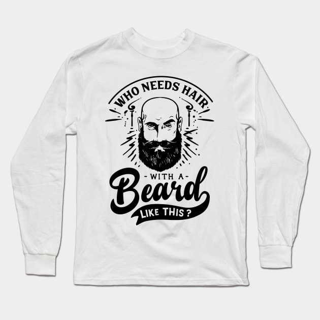 Who Needs Hair With a Beard Like This Long Sleeve T-Shirt by CB Creative Images